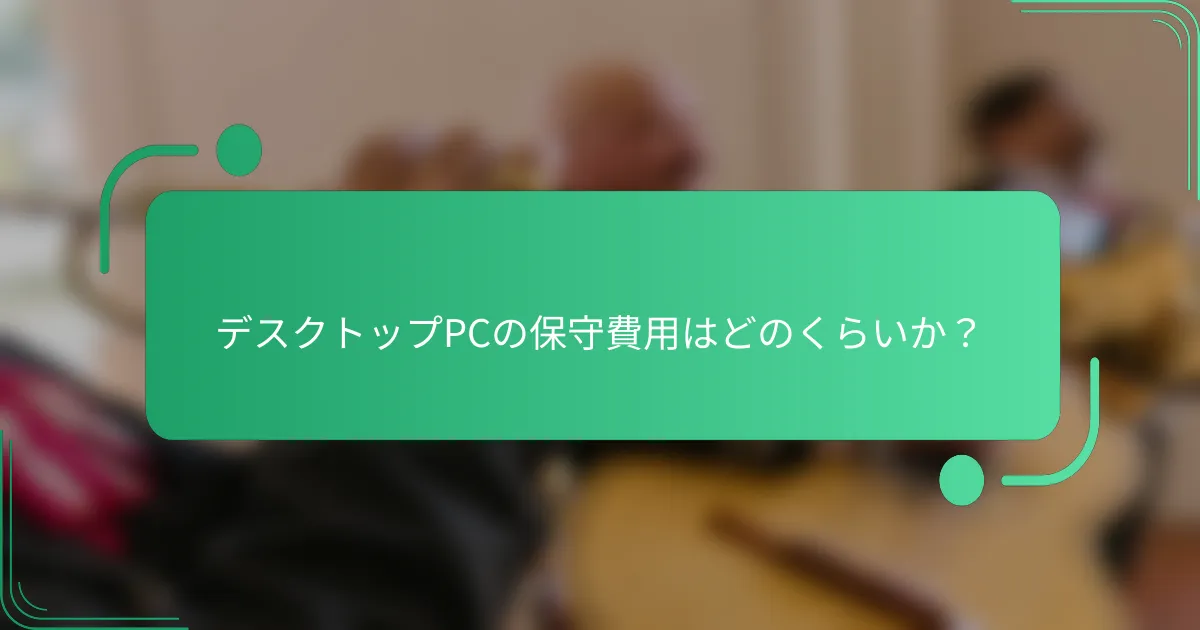 デスクトップPCの保守費用はどのくらいか?
