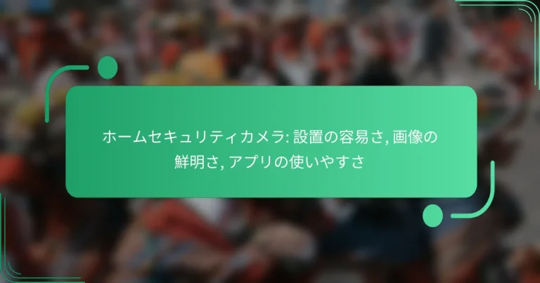 ホームセキュリティカメラ: 設置の容易さ, 画像の鮮明さ, アプリの使いやすさ