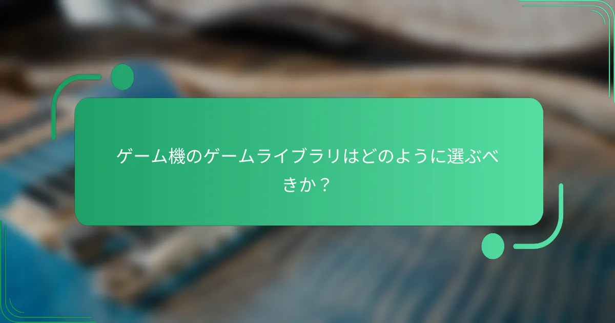 ゲーム機のゲームライブラリはどのように選ぶべきか?