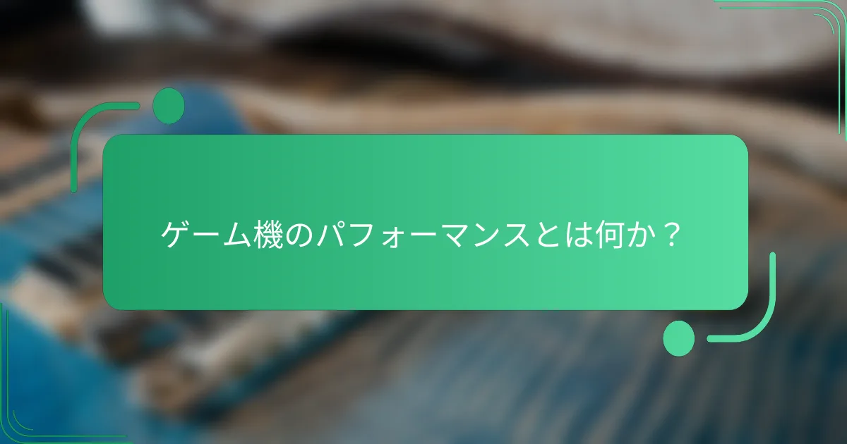 ゲーム機のパフォーマンスとは何か?