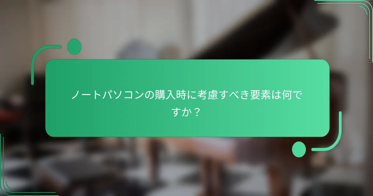 ノートパソコンの購入時に考慮すべき要素は何ですか？