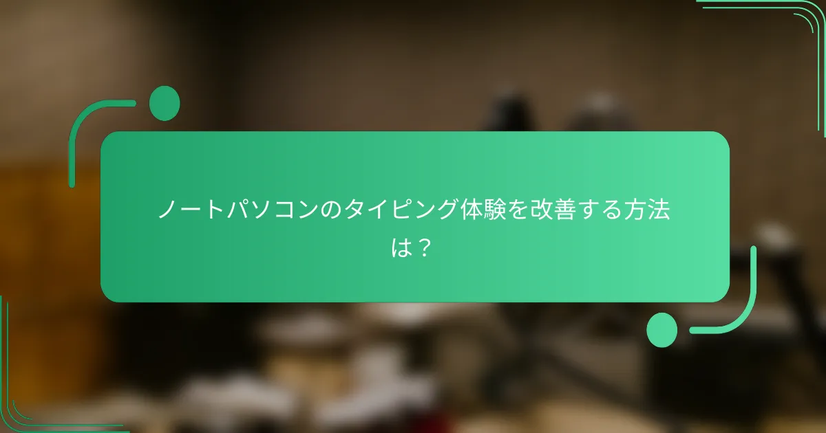 ノートパソコンのタイピング体験を改善する方法は？