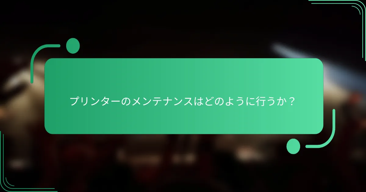 プリンターのメンテナンスはどのように行うか?