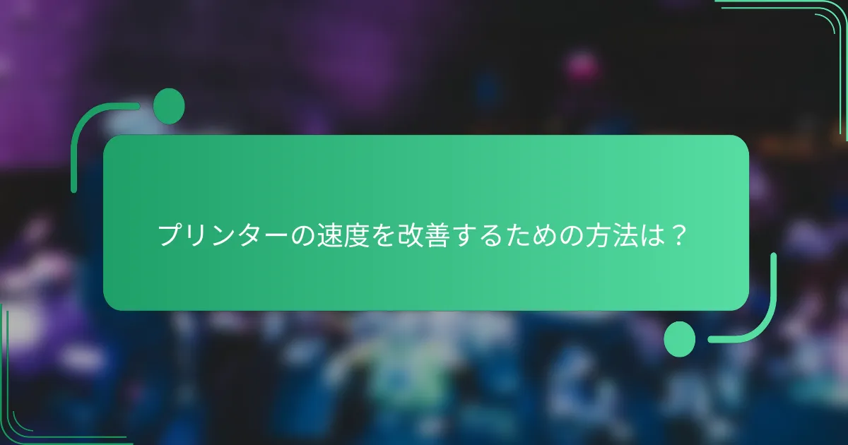 プリンターの速度を改善するための方法は?