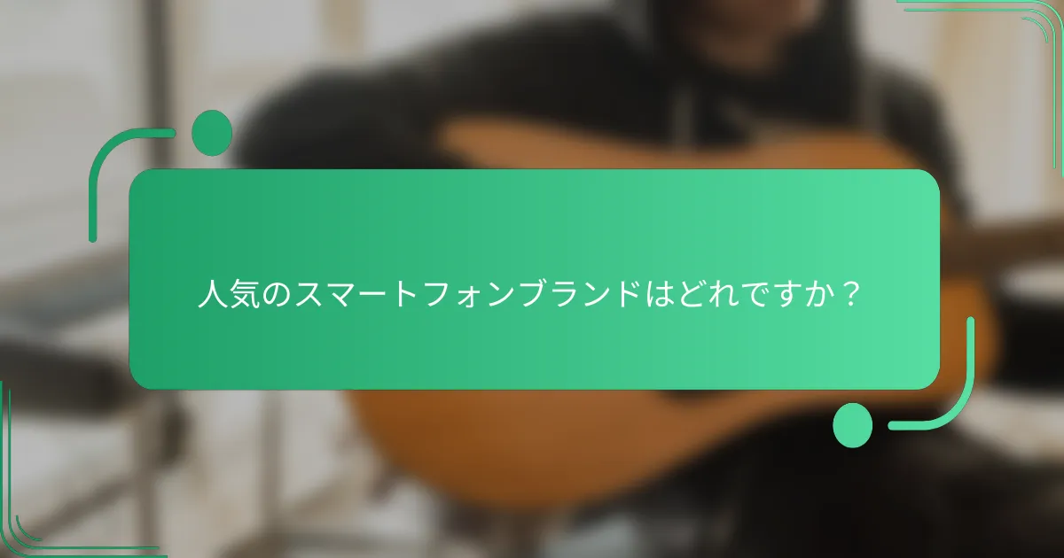人気のスマートフォンブランドはどれですか?
