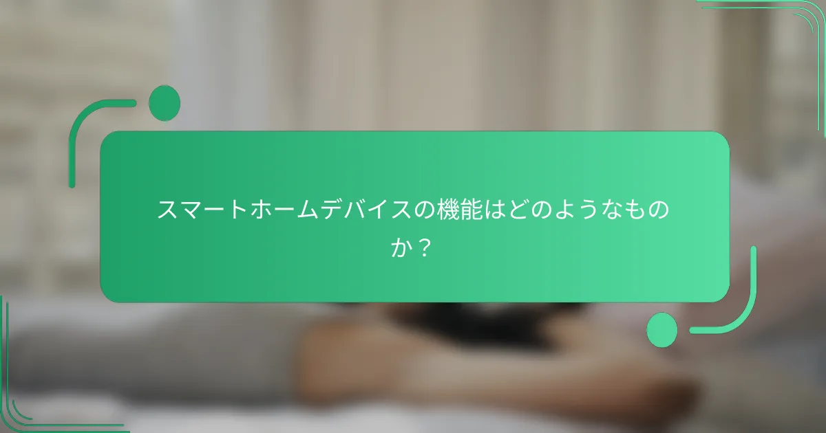 スマートホームデバイスの機能はどのようなものか?