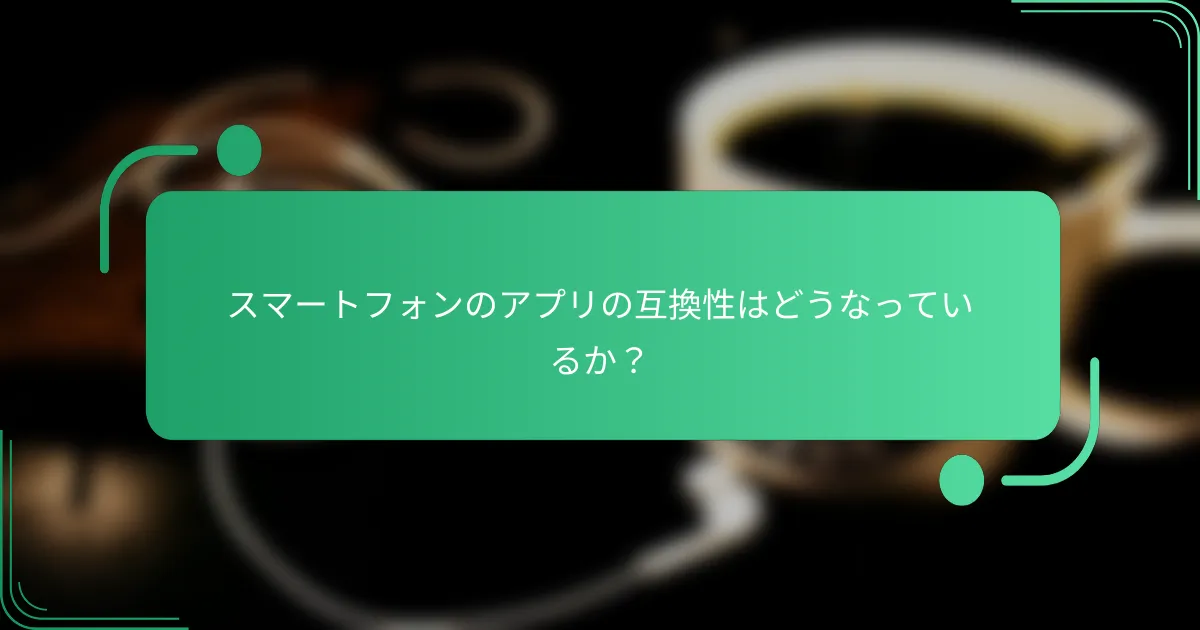 スマートフォンのアプリの互換性はどうなっているか？