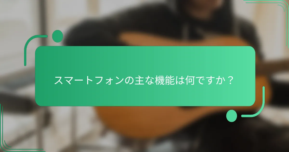 スマートフォンの主な機能は何ですか?