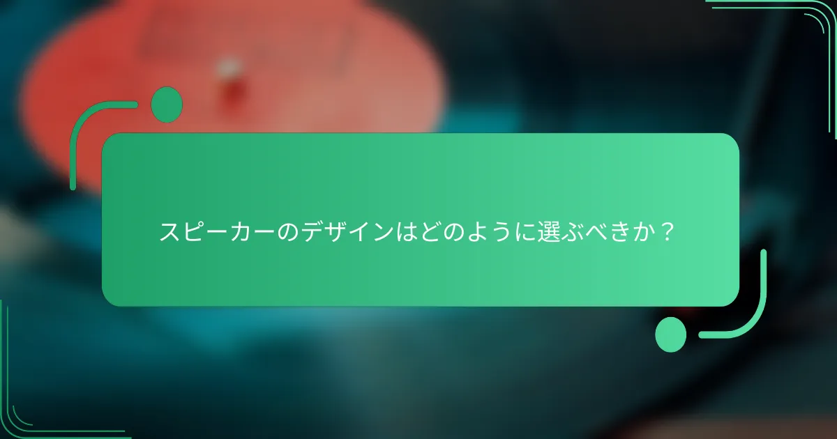 スピーカーのデザインはどのように選ぶべきか?