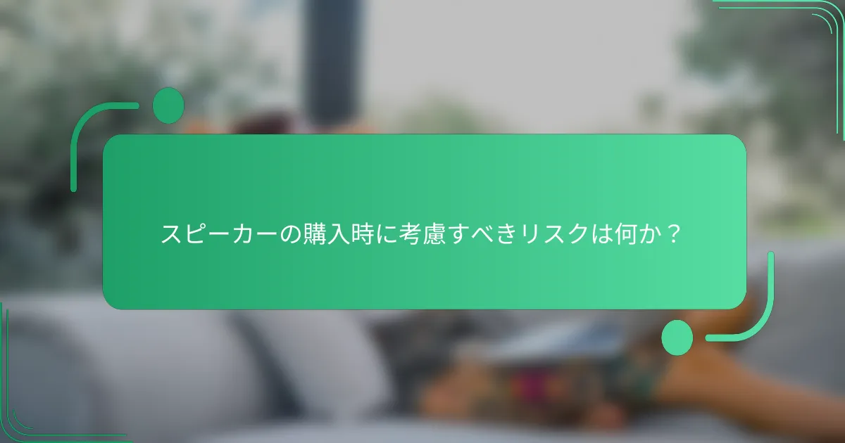 スピーカーの購入時に考慮すべきリスクは何か？