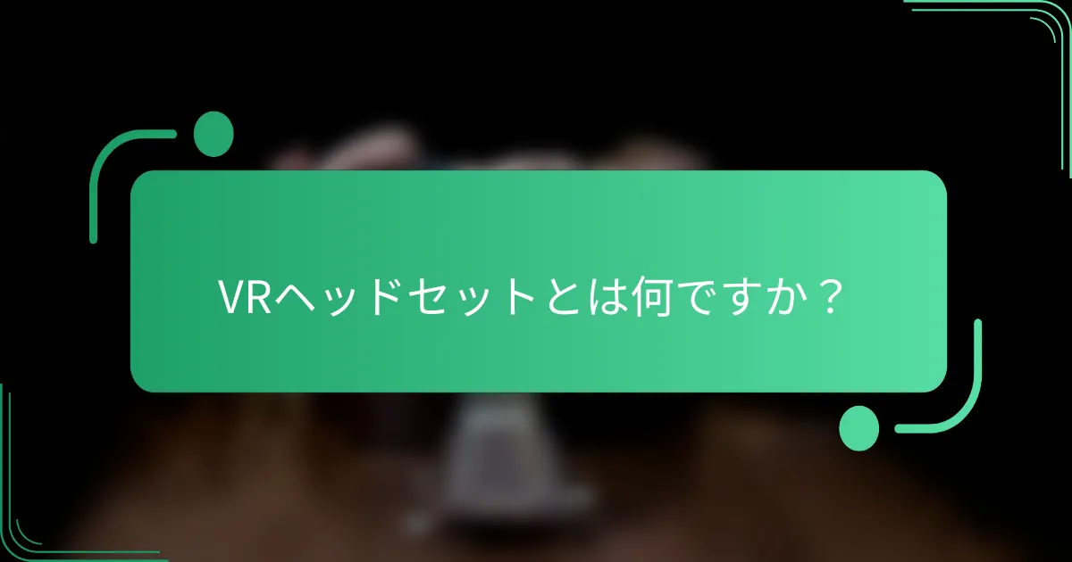 VRヘッドセットとは何ですか?